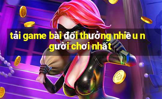 tải game bài đổi thưởng nhiều người chơi nhất