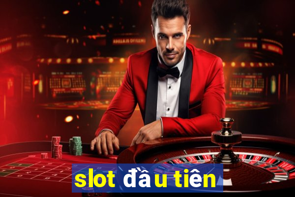 slot đầu tiên