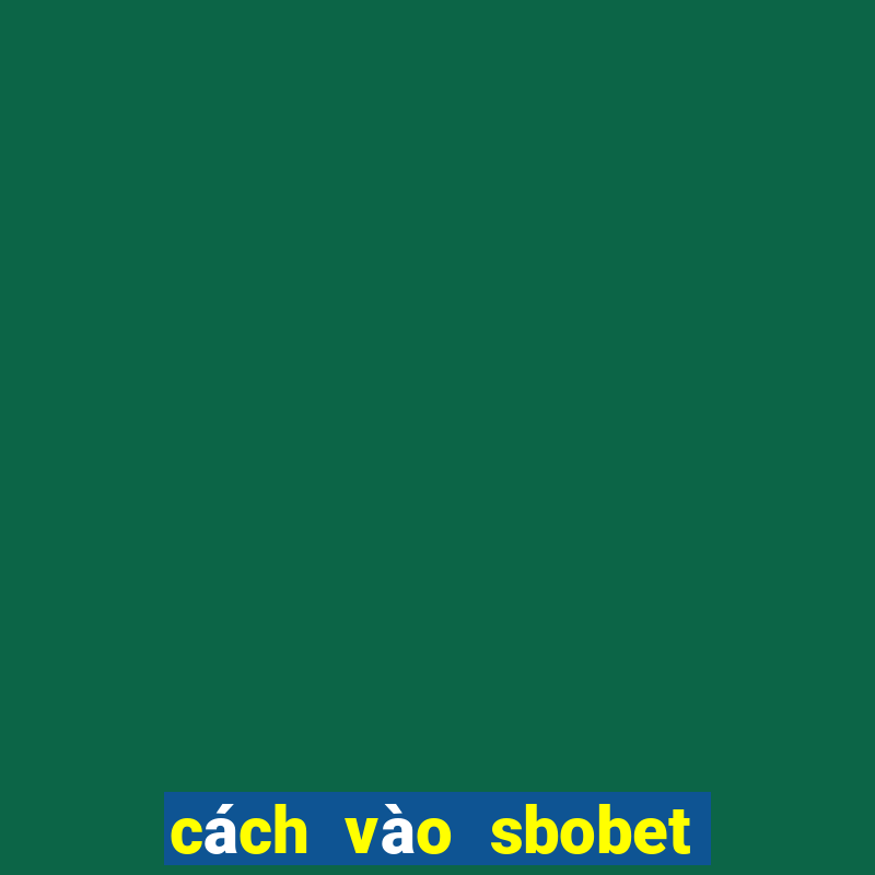 cách vào sbobet khi bị chặn