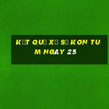 kết quả Xổ Số Kon Tum ngày 25