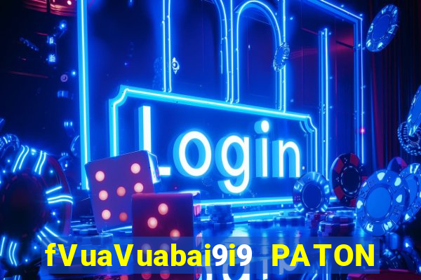 fVuaVuabai9i9 PATON GIẢI TRÍ