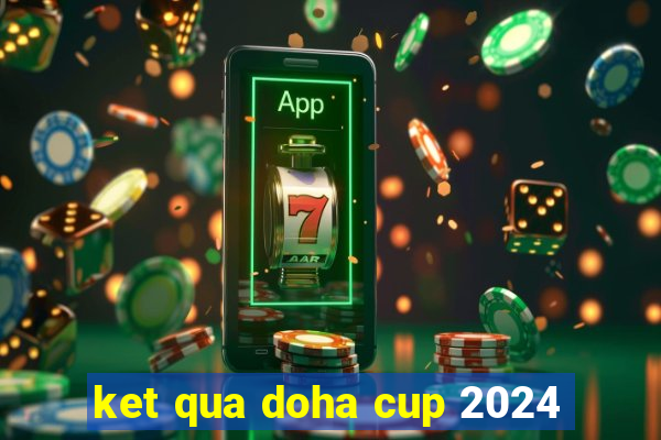 ket qua doha cup 2024