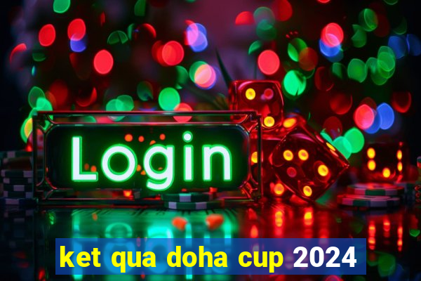 ket qua doha cup 2024