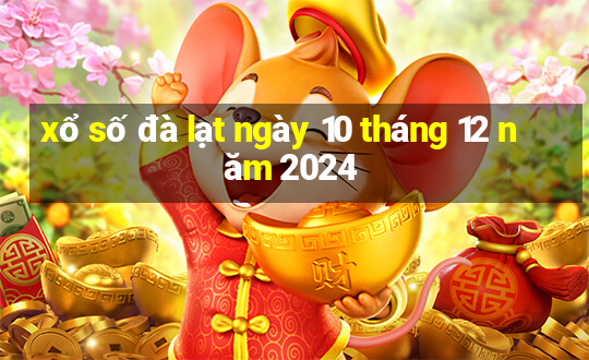 xổ số đà lạt ngày 10 tháng 12 năm 2024