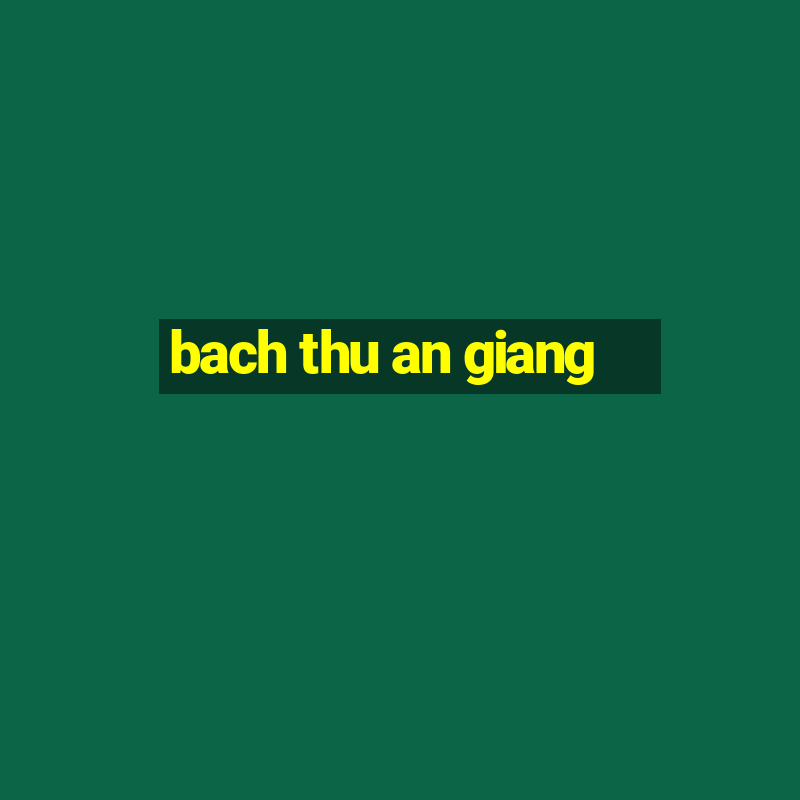 bach thu an giang