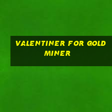 valentiner for gold miner