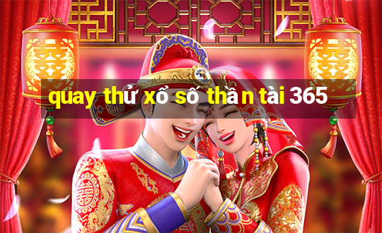 quay thử xổ số thần tài 365