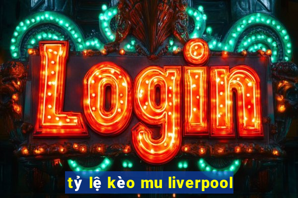 tỷ lệ kèo mu liverpool