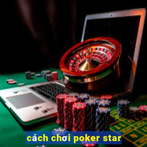 cách chơi poker star