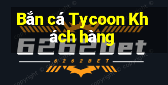 Bắn cá Tycoon Khách hàng