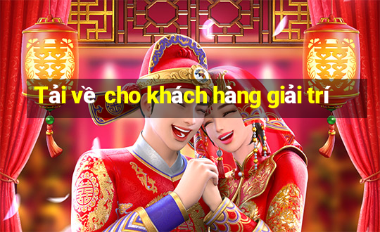 Tải về cho khách hàng giải trí