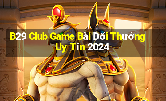 B29 Club Game Bài Đổi Thưởng Uy Tín 2024