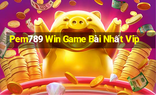 Pem789 Win Game Bài Nhất Vip