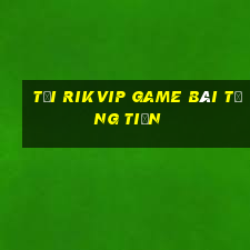 Tải Rikvip Game Bài Tặng Tiền