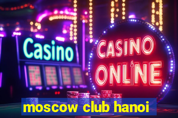 moscow club hanoi