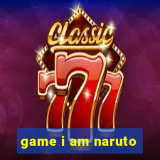 game i am naruto