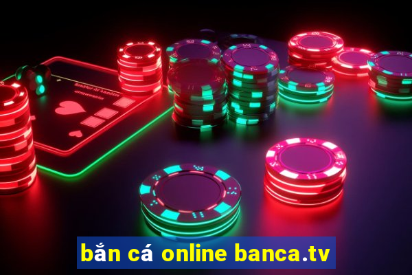 bắn cá online banca.tv