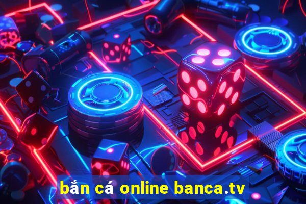 bắn cá online banca.tv