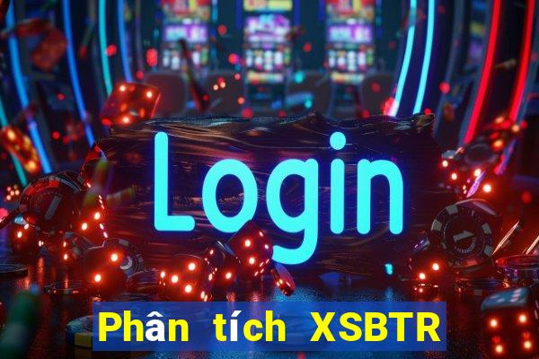 Phân tích XSBTR ngày 20