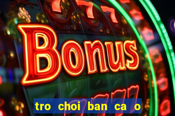 tro choi ban ca o sieu thi