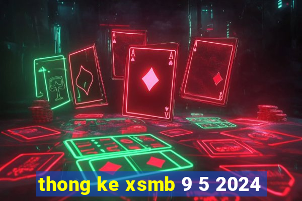 thong ke xsmb 9 5 2024