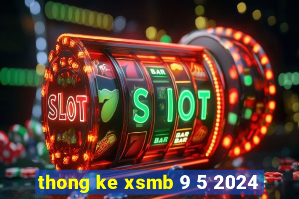 thong ke xsmb 9 5 2024