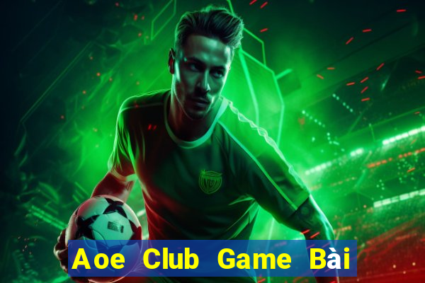 Aoe Club Game Bài Uy Tín Nhất 2022