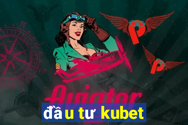 đầu tư kubet