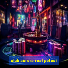 club aurora real potosi