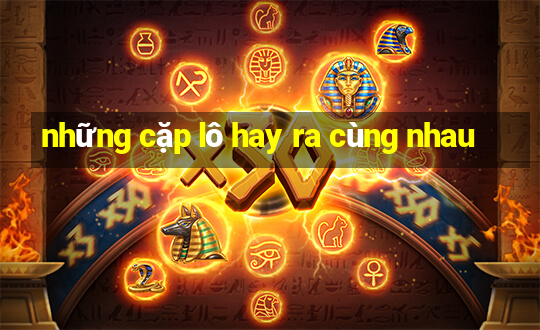 những cặp lô hay ra cùng nhau