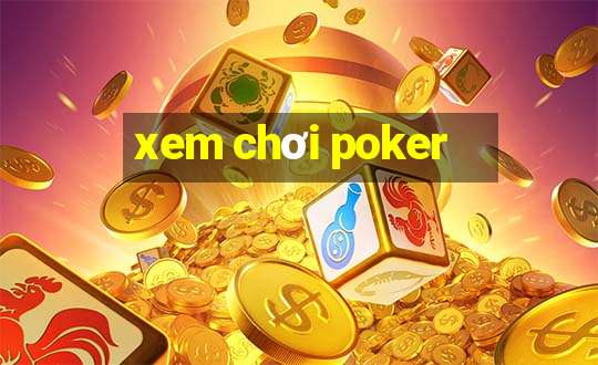 xem chơi poker