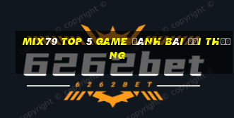 Mix79 Top 5 Game Đánh Bài Đổi Thưởng