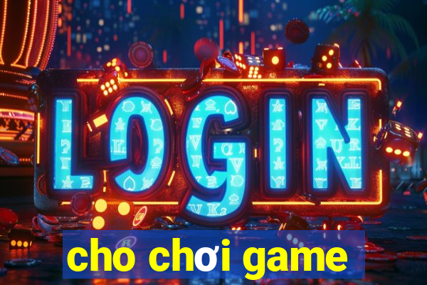 cho chơi game