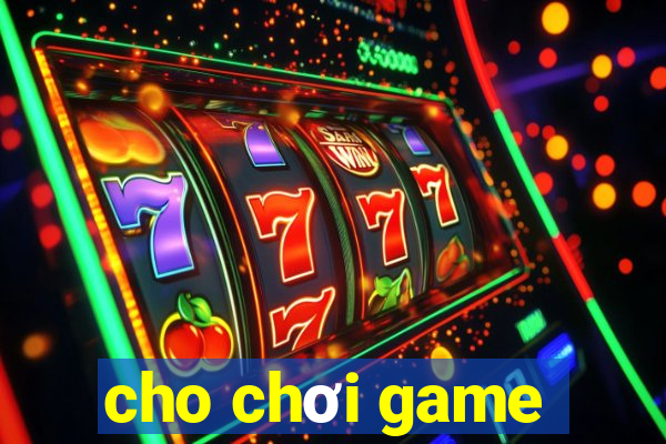 cho chơi game