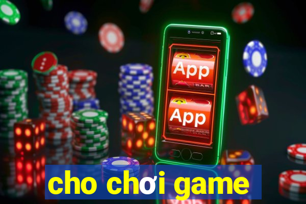 cho chơi game