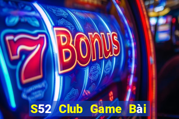 S52 Club Game Bài Chơi Với Bạn Bè