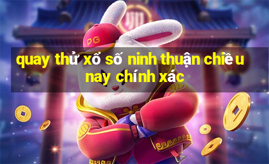 quay thử xổ số ninh thuận chiều nay chính xác