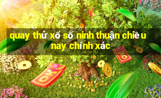 quay thử xổ số ninh thuận chiều nay chính xác