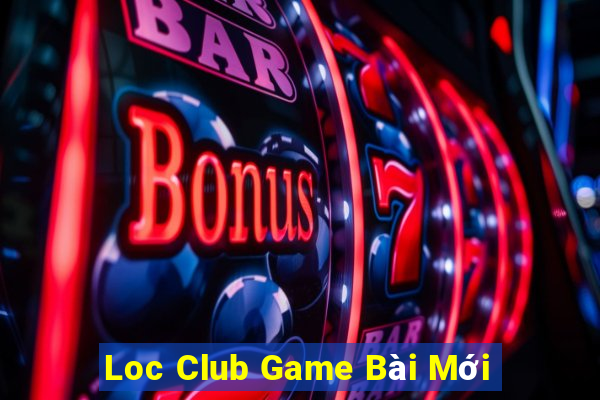 Loc Club Game Bài Mới