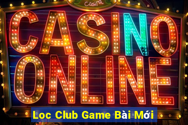 Loc Club Game Bài Mới