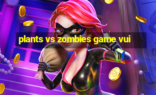 plants vs zombies game vui