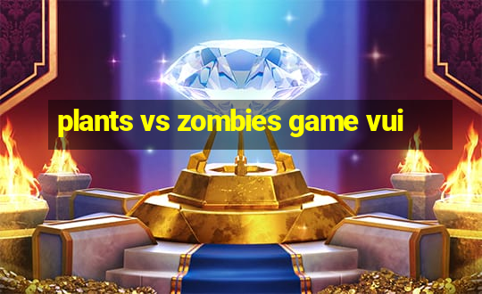 plants vs zombies game vui