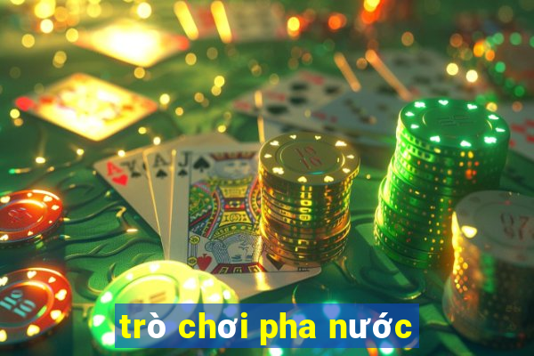 trò chơi pha nước