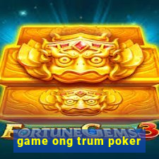 game ong trum poker