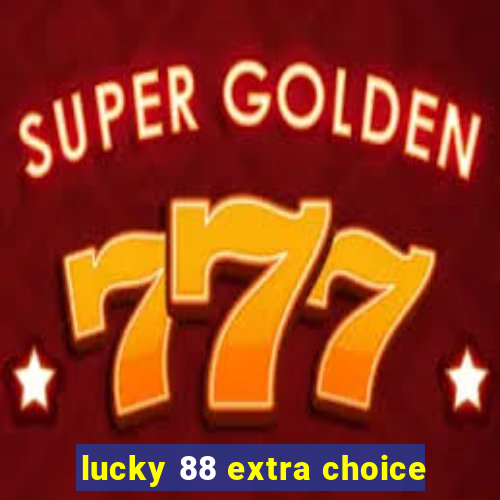 lucky 88 extra choice