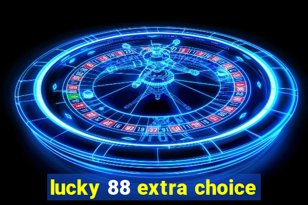 lucky 88 extra choice