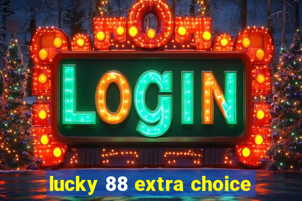 lucky 88 extra choice