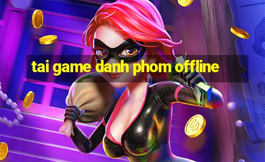 tai game danh phom offline