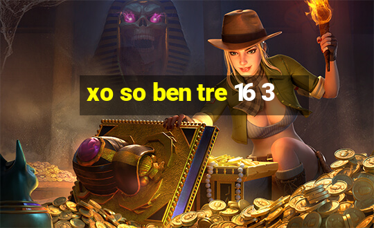 xo so ben tre 16 3