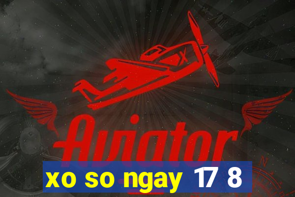 xo so ngay 17 8